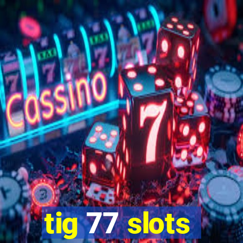 tig 77 slots